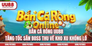 Bắn Cá Rồng UU88 - Tăng Tốc Săn Boss Thu Về Kho Xu Khổng Lồ