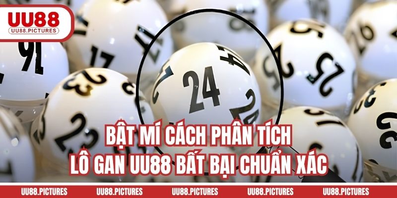 Bật mí cách phân tích lô gan UU88 bất bại chuẩn xác