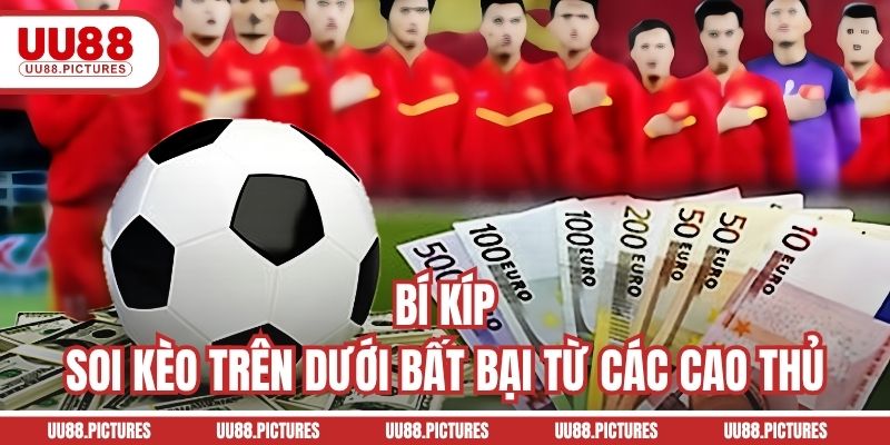 Bí kíp soi kèo trên dưới bất bại từ các cao thủ