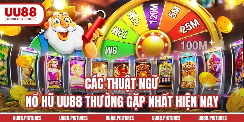 Các thuật ngữ nổ hũ UU88 thường gặp nhất hiện nay