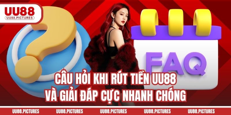 Câu hỏi khi rút tiền UU88 và giải đáp cực nhanh chóng