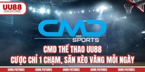 CMD Thể Thao UU88 - Cược Chỉ 1 Chạm, Săn Kèo Vàng Mỗi Ngày