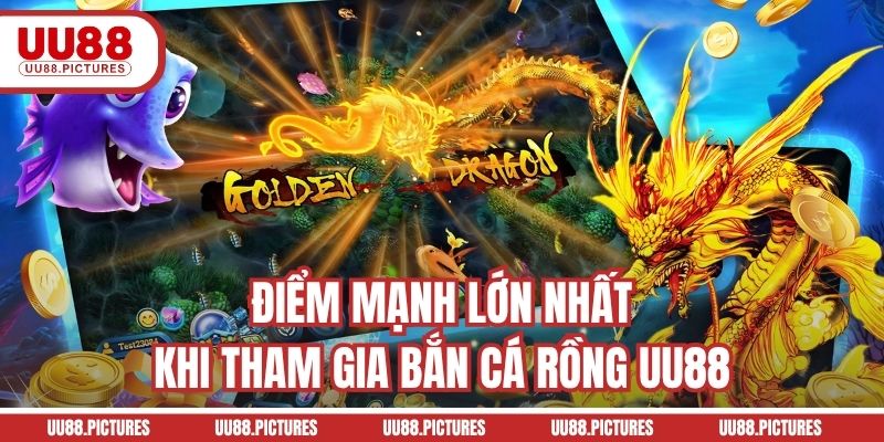 Điểm mạnh lớn nhất khi tham gia bắn cá Rồng UU88