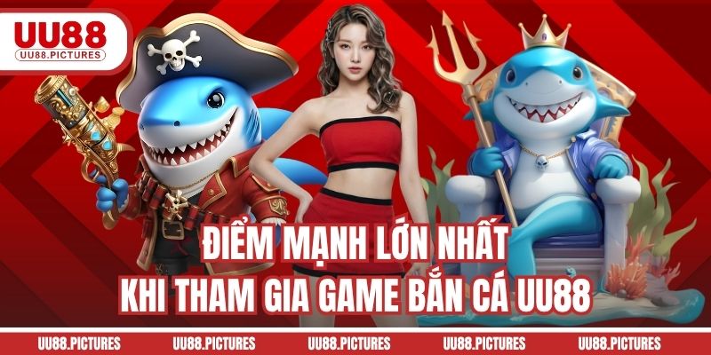 Điểm mạnh lớn nhất khi tham gia game bắn cá UU88