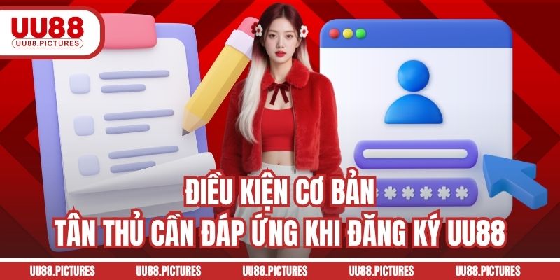 Điều kiện cơ bản tân thủ cần đáp ứng khi đăng ký UU88