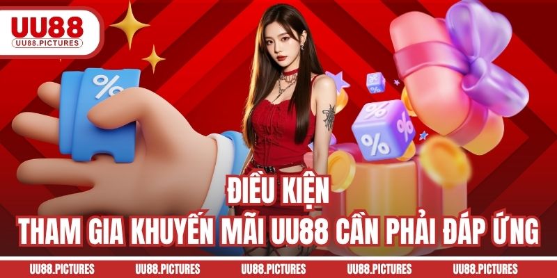 Điều kiện tham gia khuyến mãi UU88 cần phải đáp ứng