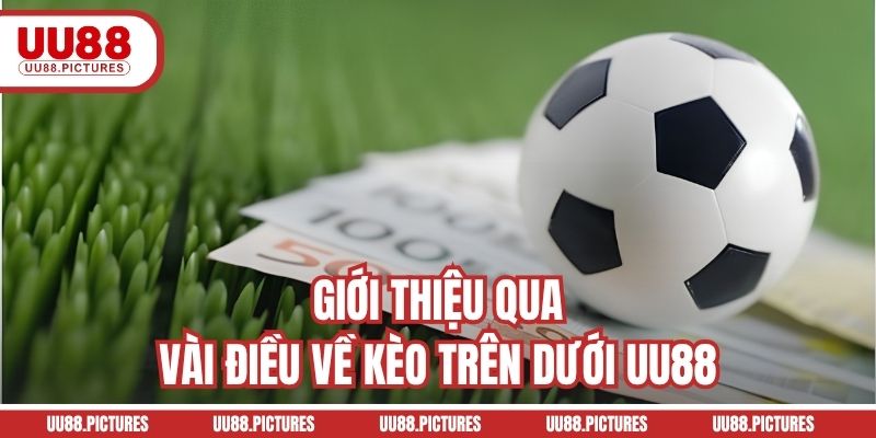 Giới thiệu qua vài điều về kèo trên dưới UU88