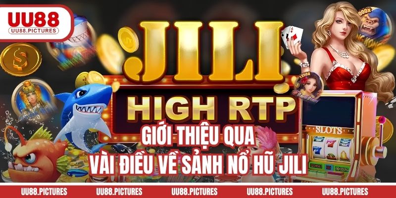Giới thiệu qua vài điều về sảnh nổ hũ JILI