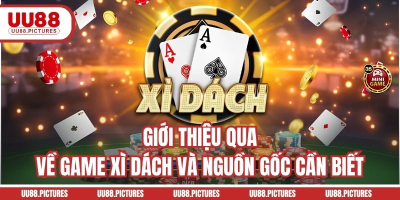Giới thiệu qua về game xì dách và nguồn gốc cần biết