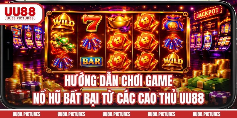 Hướng dẫn chơi game nổ hũ bất bại từ các cao thủ UU88