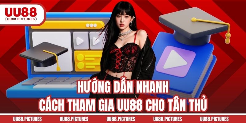 Hướng dẫn nhanh cách tham gia UU88 cho tân thủ