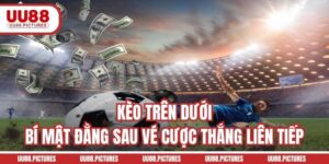 Kèo Trên Dưới - Bí Mật Đằng Sau Vé Cược Thắng Liên Tiếp