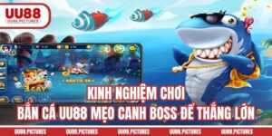 Kinh Nghiệm Chơi Bắn Cá UU88 - Mẹo Canh Boss Để Thắng Lớn