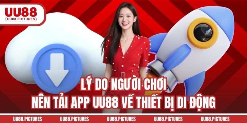 Lý do người chơi nên tải app UU88 về thiết bị di động