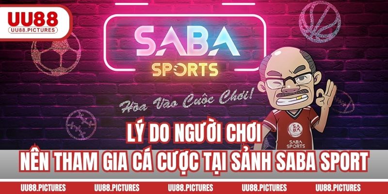 Lý do người chơi nên tham gia cá cược tại sảnh Saba Sport