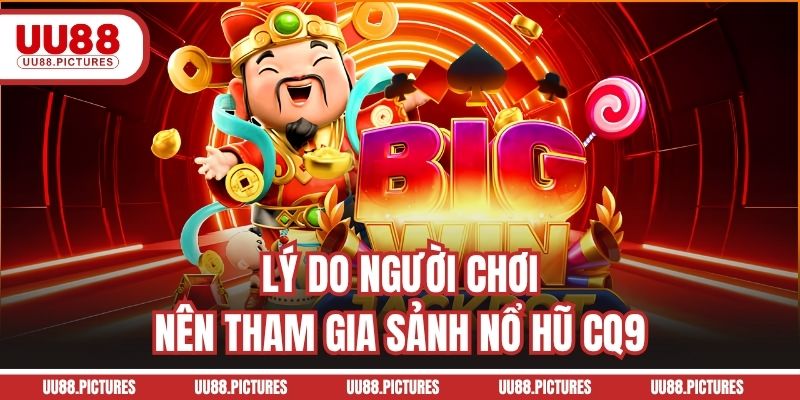 Lý do người chơi nên tham gia sảnh nổ hũ CQ9