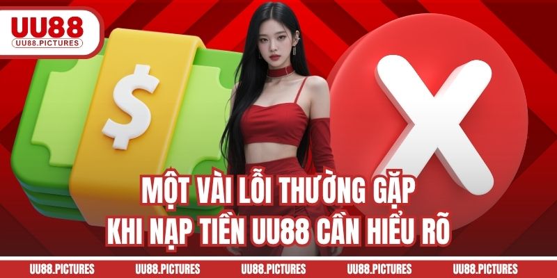 Một vài lỗi thường gặp khi nạp tiền UU88 cần hiểu rõ
