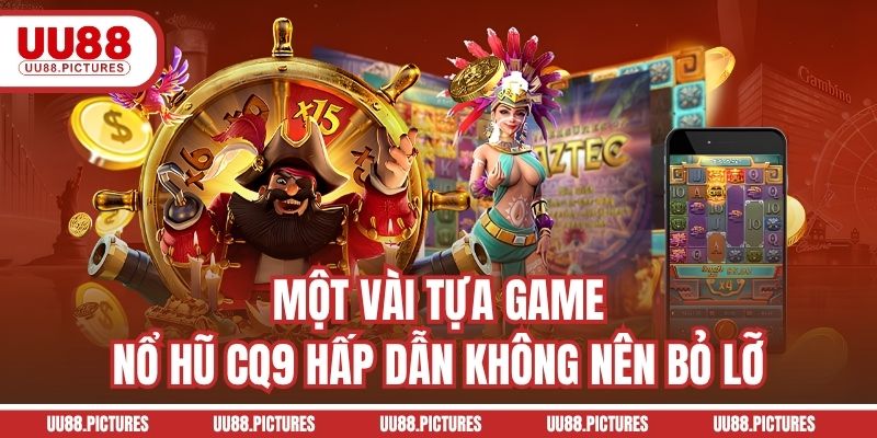 Một vài tựa game nổ hũ CQ9 hấp dẫn không nên bỏ lỡ