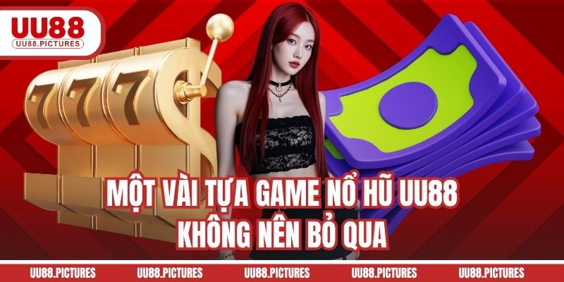 Một vài tựa game nổ hũ UU88 không nên bỏ qua