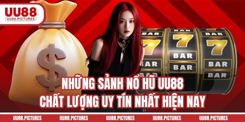 Những sảnh nổ hũ UU88 chất lượng uy tín nhất hiện nay