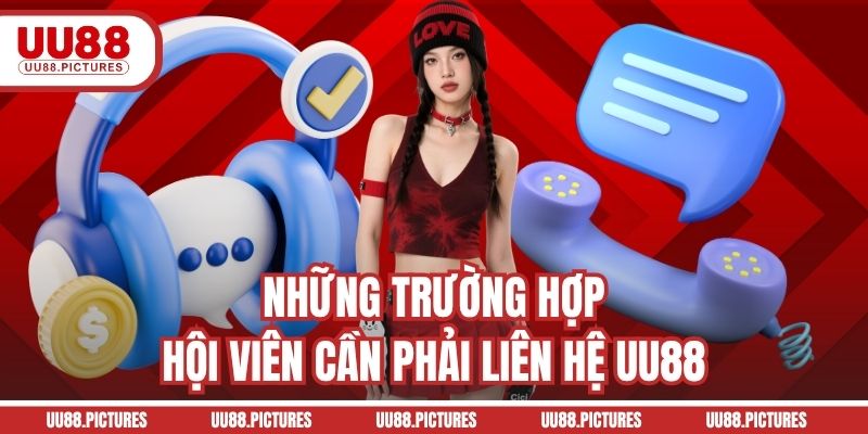 Những trường hợp hội viên cần phải liên hệ UU88