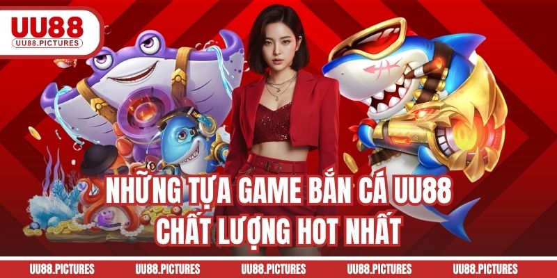 Những tựa game bắn cá UU88 chất lượng hot nhất