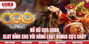 Nổ Hũ CQ9 UU88 - Slot Đỉnh Cao Với Hàng Loạt Bonus Cực Cháy