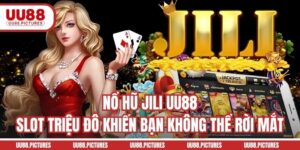 Nổ Hũ JILI UU88 - Slot Triệu Đô Khiến Bạn Không Thể Rời Mắt