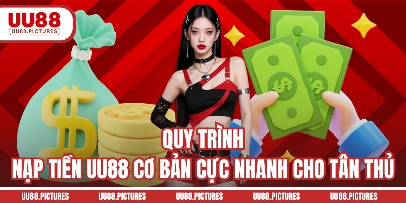 Quy trình nạp tiền UU88 cơ bản cực nhanh cho tân thủ