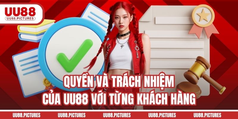 Quyền và trách nhiệm của UU88 với từng khách hàng