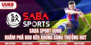 Saba Sport UU88 - Khám Phá Kho Kèo Khủng Cùng Thưởng Hot