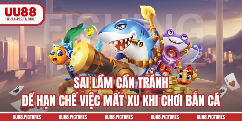 Sai lầm cần tránh để hạn chế việc mất xu khi chơi bắn cá