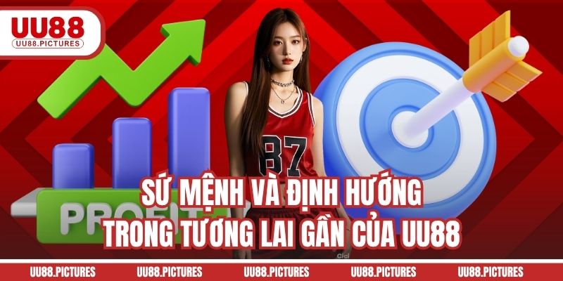 Sứ mệnh và định hướng trong tương lai gần của UU88
