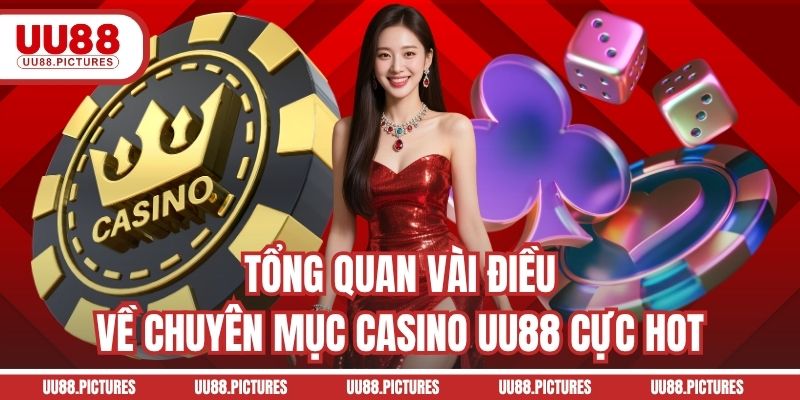 Tổng quan vài điều về chuyên mục Casino UU88 cực hot