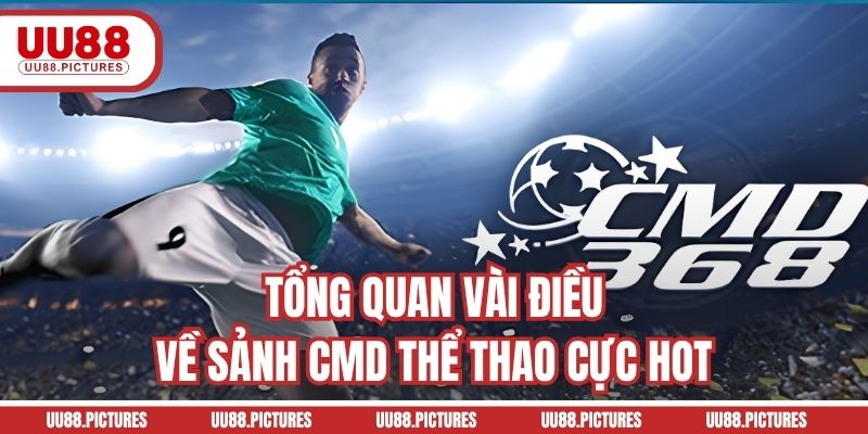 Tổng quan vài điều về sảnh CMD thể thao cực hot
