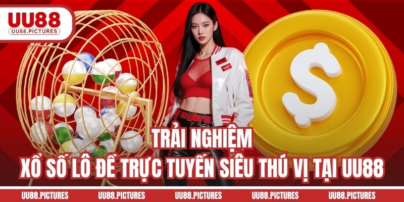 Trải nghiệm xổ số lô đề trực tuyến siêu thú vị tại UU88